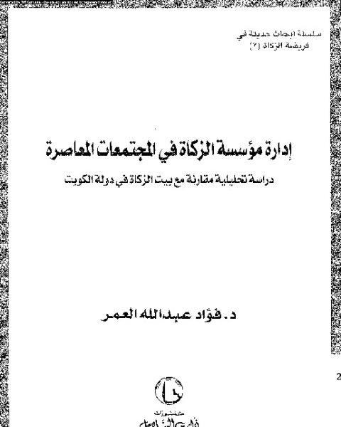 إدارة مؤسسة الزكاة فى المجتمعات المعاصرة - دراسة تحليلية مقارنة مع بيت الزكاة فى دولة الكويت