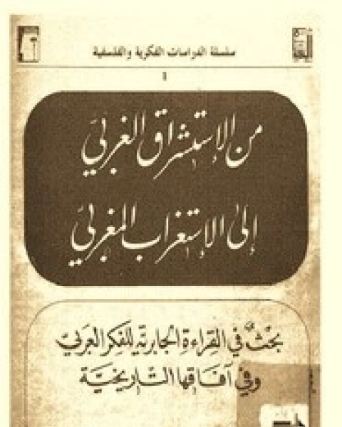 من الاستشراق الغربي الي الاستغراب المغربي بحث في القراءه الجابريه للفكر العربي و في افاقها التاريخيه