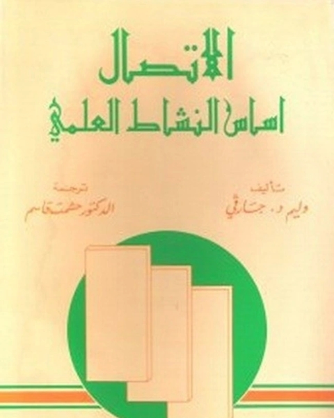 الاتصال أساس النشاط العلمى: تيسير سبل تبادل المعلومات بين المكتبيين و الباحثين و المهندسين و الدارسين