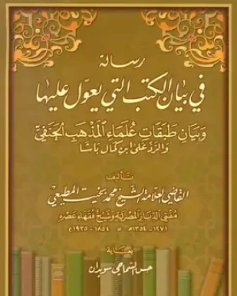 رسالة في بيان الكتب التي يعول عليها وبيان طبقات علماء المذهب الحنفي والرد على ابن كمال باشا