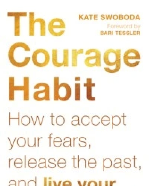 The Courage Habit: How to Accept Your Fears, Release the Past, and Live Your Courageous Life