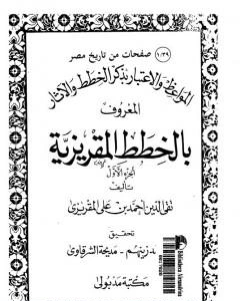 المواعظ والاعتبار بذكر الخطط والاثار المعروف بالخطط المقريزية - الجزء الاول