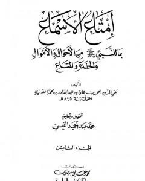 امتاع الاسماع بما للنبي صلى الله عليه وسلم من الاحوال والاموال والحفدة المتاع - الجزء الثامن