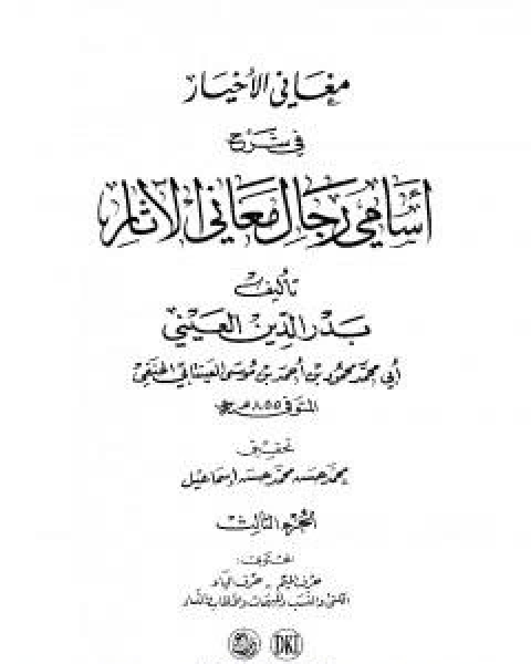 مغاني الاخيار في شرح اسامي رجال معاني الاثار - المجلد الثالث