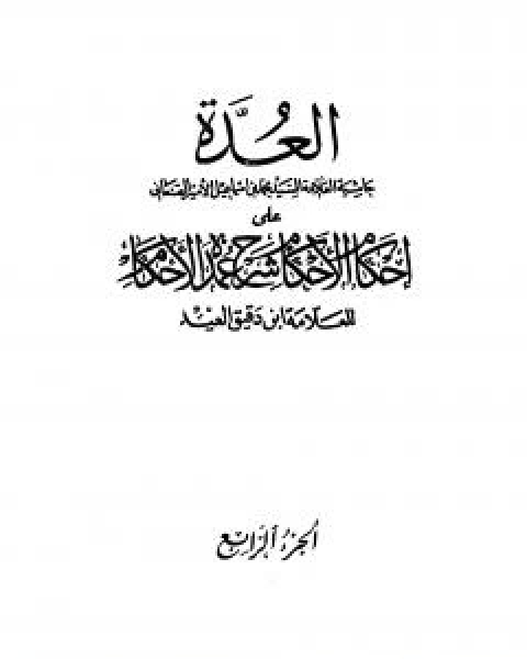 العدة حاشية الصنعاني على احكام الاحكام على شرح عمدة الاحكام - المجلد الرابع