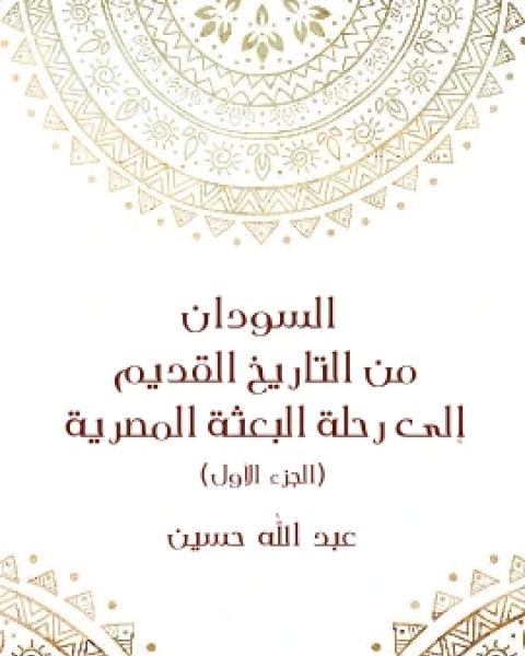 السودان من التاريخ القديم الى رحلة البعثة المصرية الجزء الاول تأليف عبد الله حسين