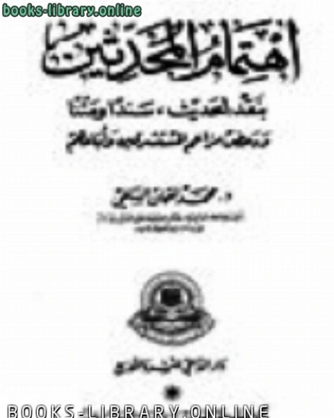 اهتمام المحدثين بنقد الحديث سندا ومتنا ودحض مزاعم المستشرقين وأتباعهم