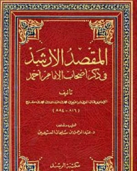 المقصد الأرشد في ذكر أصحاب الإمام أحمد (ت: العثيمين) ت:إبراهيم بن محمد بن عبد الله بن محمد بن مفلح