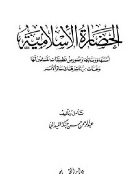 الحضارة الإسلامية أسسها و وسائلها و صور من تطبيقات المسلمين لها و لمحات من تأثيرها في سائر الأمم