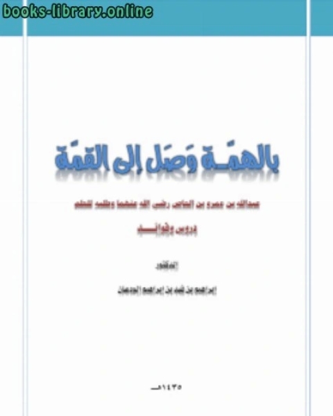 بالهمة وصل إلى القمة عبدالله بن عمرو بن العاص رضي الله عنهما وطلبه للعلم دروس وفوائد