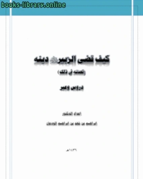 كيف قضى الزبير رضي الله عنه دينة قصته في ذلك دروس وعبر