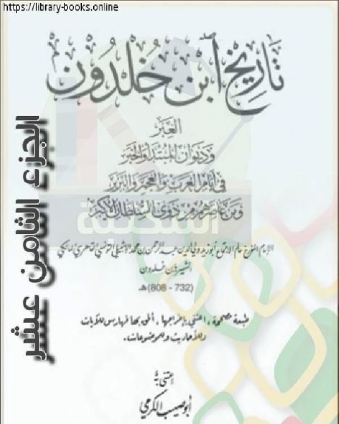 العبر وديوان المبتدأ والخبر في أيام العرب والعجم والبربر ومن عاصرهم من ذوي السلطان الأكبر الجزء الثامن عشر