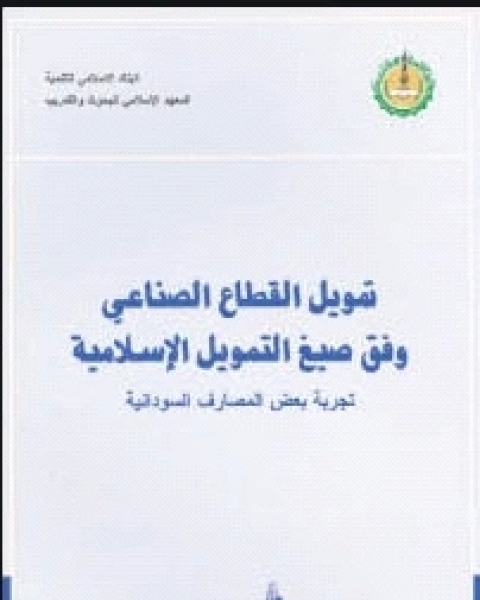 تمويل القطاع الصناعي وفق صيغ التمويل الإسلامية تجربة بعض المصارف السودانية